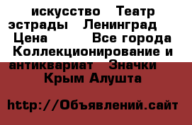 1.1) искусство : Театр эстрады ( Ленинград ) › Цена ­ 349 - Все города Коллекционирование и антиквариат » Значки   . Крым,Алушта